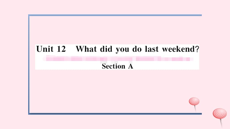 （安徽专版）2019秋七年级英语下册 Unit 12 What did you do last weekend第一课时习题课件（新版）人教新目标版.ppt_第1页