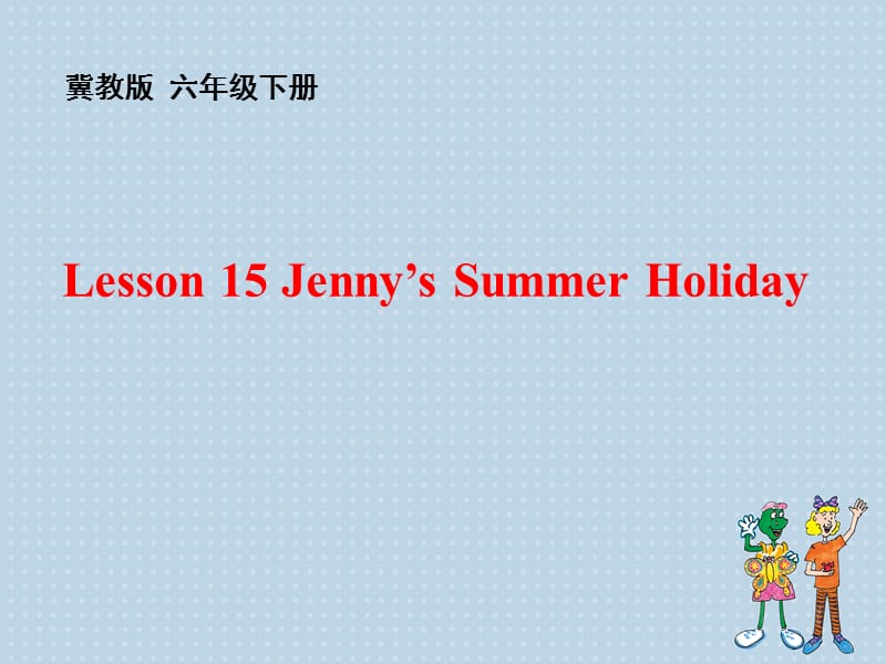 冀教版六年级英语下册《Unit 3 What Will You Do This Summer.Lesson 15 Jenny.s Summer Holiday》_6.ppt_第1页