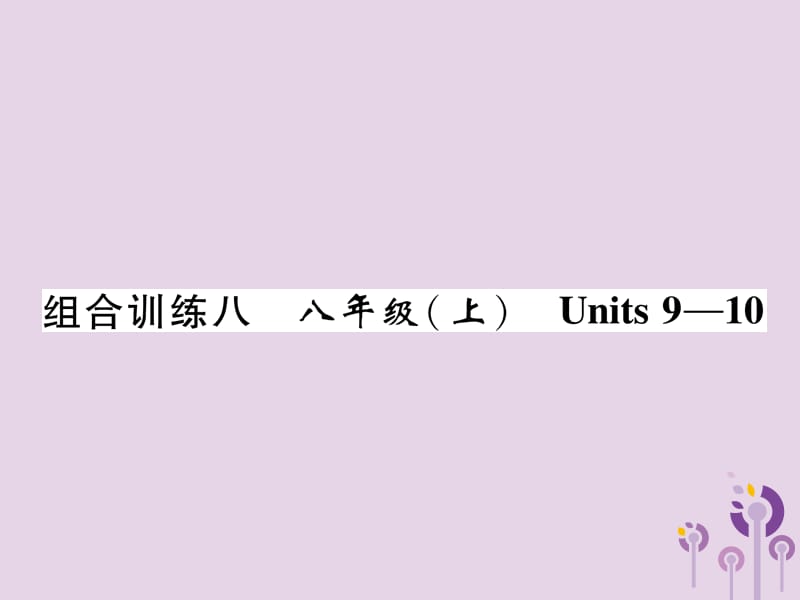 （贵阳专版）2019中考英语总复习 第1部分 教材知识梳理篇 组合训练8 八上 Units 9-10（精练）课件.ppt_第1页