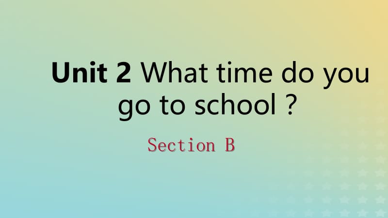 2019年春七年级英语下册 Unit 2 What time do you go to school Section B课件 （新版）人教新目标版.pptx_第1页