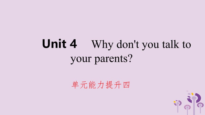 2019年春八年级英语下册 Unit 4 Why don&rsquo;t you talk to your parents能力提升四练习课件 （新版）人教新目标版.pptx_第1页