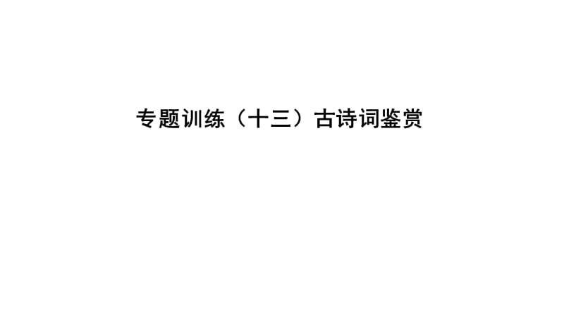 【最新】中考语文 专题复习训练十三 古诗词鉴赏课件-人教级全册语文课件.ppt_第1页