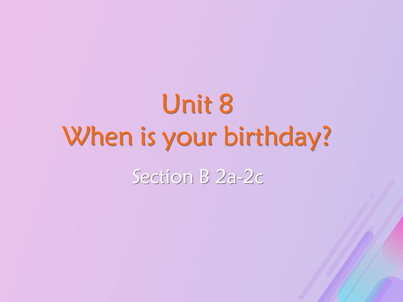 2019秋七年级英语上册 Unit 8 When is your birthday Section B（2a-2c）教学课件 （新版）人教新目标版.pptx_第2页