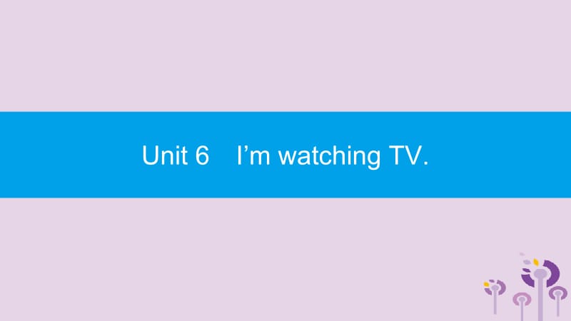 七年级英语下册 Unit 6 I&rsquo;m watching TV（第1课时）Section A（1a-2d）课件 （新版）人教新目标版.pptx_第1页