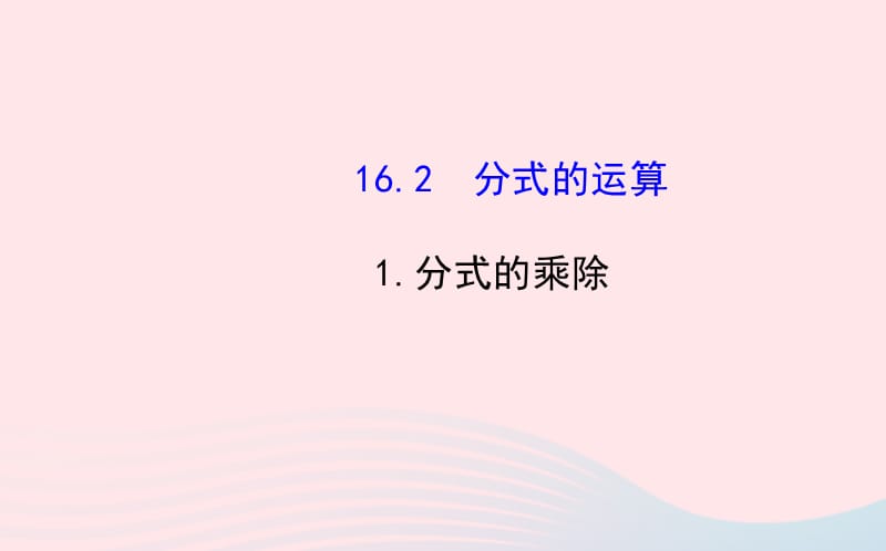 八年级数学下册 第16章 分式16.2 分式的运算 1分式的乘除课件 （新版）华东师大版.ppt_第1页