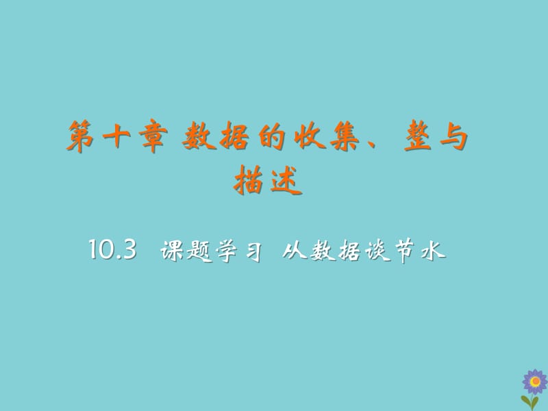 七年级数学下册 第十章 数据的收集、整理与描述 10.3 课题学习 从数据谈节水教学课件 （新版）新人教版.pptx_第2页