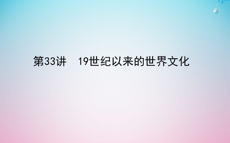 2020版高考历史一轮复习 第33讲 19世纪以来的世界文化课件 岳麓版.ppt_第1页