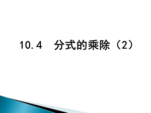 新苏科版八年级数学下册《10章 分式 10.4 分式的乘除》课件_0.ppt