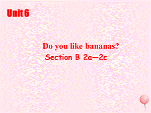 【最新】七年级英语上册 Unit 6 Do you like bananas Period 4课件2 （新版）人教新目标版-（新版）人教新目标级上册英语课件.ppt