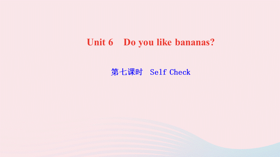 【最新】七年级英语上册 Unit 6 Do you like bananas第七课时 Self Check作业课件（新版）人教新目标版-（新版）人教新目标级上册英语课件.ppt_第1页