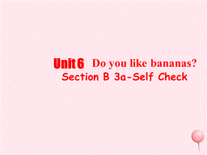 【最新】七年级英语上册 Unit 6 Do you like bananas Period 5课件 （新版）人教新目标版-（新版）人教新目标级上册英语课件.ppt