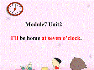 Unit2I'llbehomeatseveno'clock. (11).ppt