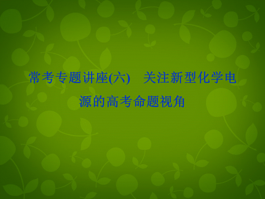 【优化方案】2014届高考化学一轮复习 常考专题讲座 专题六 关注新型化学电源的高考命题视角课件 鲁科版.ppt_第1页