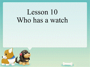 四年级下册英语素材课件-Lesson 10 Who has a watch--have、has 用法1｜接力版 (共8张PPT).ppt