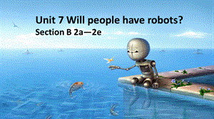 人教新目标八年级上册Unit 7 Will people have robots_ Section B 2a—2e课件(共18张PPT).pptx