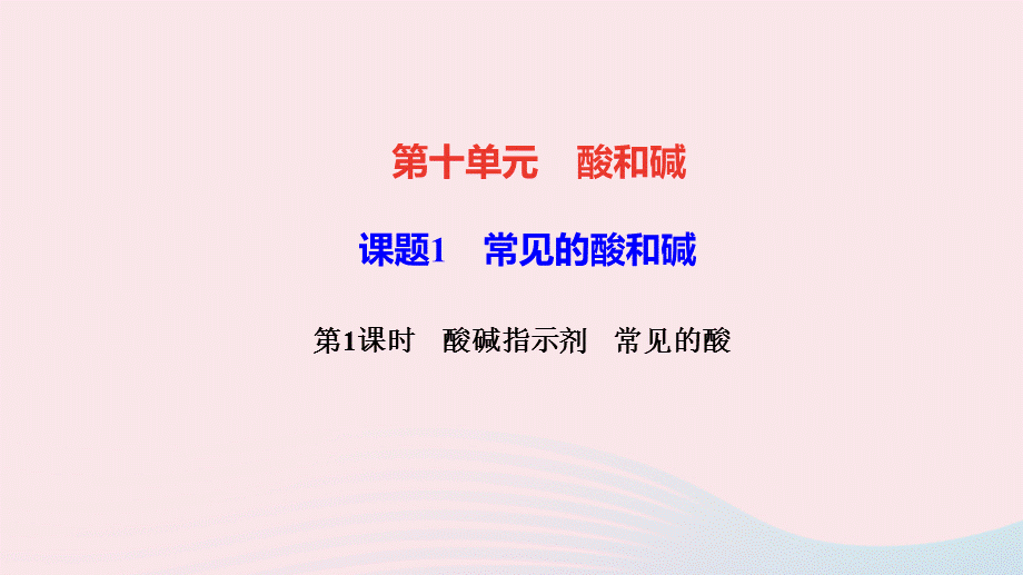 【最新】九年级化学下册 第十单元 酸和碱 课题1 常见的酸和碱 第1课时 酸碱指示剂 常见的酸作业课件新人教版-新人教版初中九年级下册化学课件.ppt_第1页