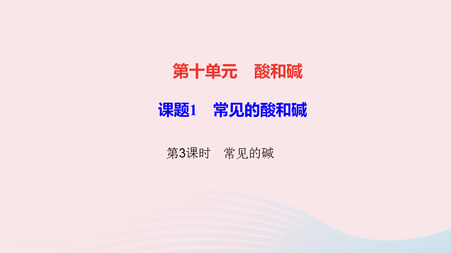 【最新】九年级化学下册 第十单元 酸和碱 课题1 常见的酸和碱 第3课时 常见的碱作业课件新人教版-新人教版初中九年级下册化学课件.ppt_第1页