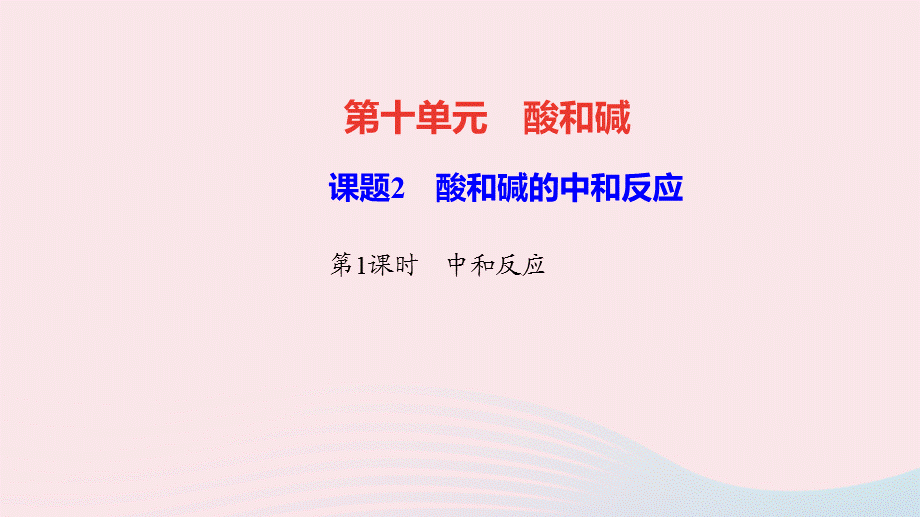 【最新】九年级化学下册 第十单元 酸和碱 课题2 酸和碱的中和反应第1课时 中和反应作业课件新人教版-新人教版初中九年级下册化学课件.ppt_第1页