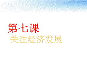 【最新】九年级政治 第三单元 融入社会 肩负使命第七课关注经济发展复习课件 人教新课标版 课件.ppt