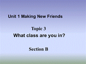 仁爱版七年级英语上册 Unit 1 Topic 3 Section B 课件(共15张PPT).ppt