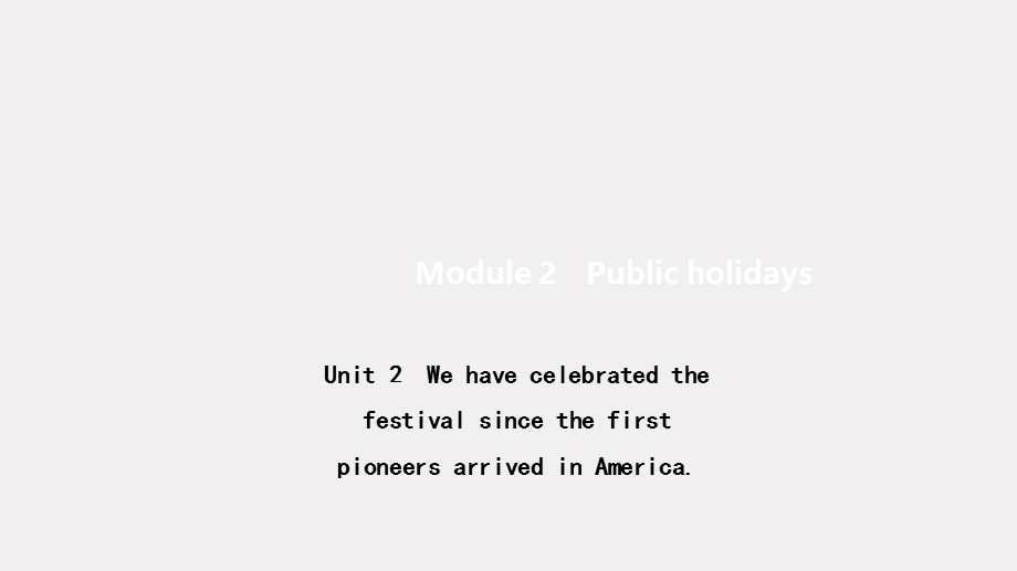 2018年秋外研版（浙江）九年级英作业课件：Module2 Unit 2　We have celebrated the festival since the first pioneers arrived in America.(共10张PPT).pptx_第1页