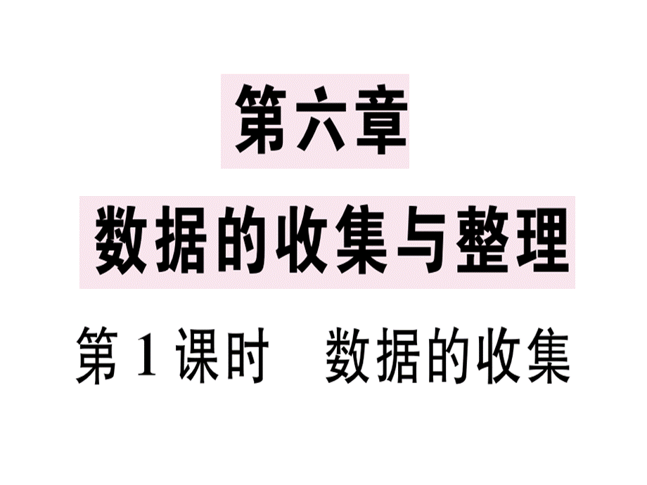 2018年秋七年级数学（广东）北师大版上册课件：第六章 第1课时数据的收集.pptx (共11张PPT).ppt_第1页