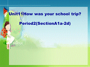 （水滴系列）七年级英语下册 Unit 11 How was your school trip（第2课时）Section A（1a2d）课件 （新版）人教新目标版[共28页].ppt