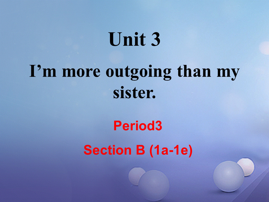 （成都专版）八年级英语上册 Unit 3 I’m more outgoing than my sister Section B（1a1e）教学课件 （新版）人教新目标版[共14页].ppt_第1页