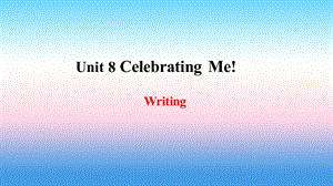 【最新】八年级英语上册 Unit 8 Celebrating Me写作课件 （新版）冀教版-（新版）冀教级上册英语课件.ppt