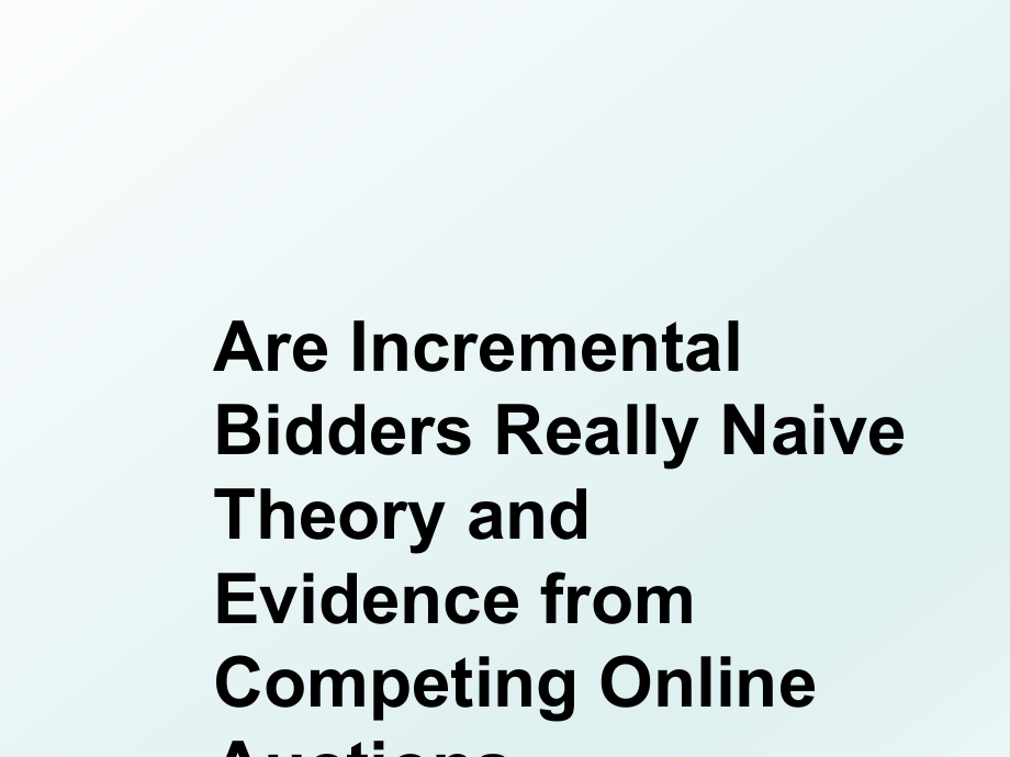 Are Incremental Bidders Really Naive Theory and Evidence from Competing Online Auctions.ppt_第1页